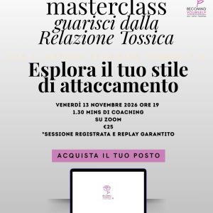 Masterclass Novembre: Attachment Styles - Stile di Attaccamento. Come guarire da una relazione tossica con il metodo coaching BY